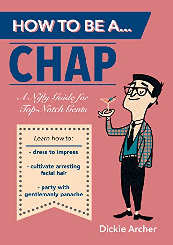 How To Be… A Chap: A Nifty Guide For Top-Notch Gents