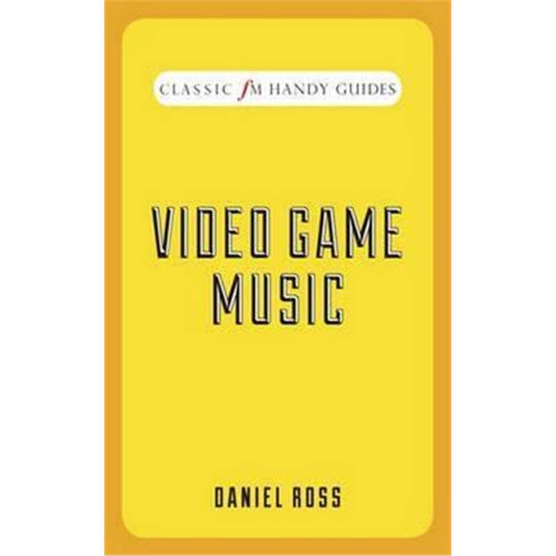 Video Game Music (Classic FM Handy Guides)