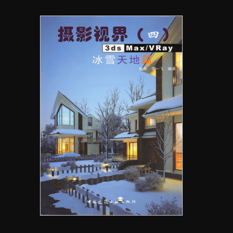 摄影视界 四 3ds Max/VRay 冰天雪地篇  作者：韩焘, 李一飞编著 版次：第1版