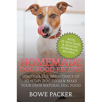 预订 Homemade Dog Food Recipes: Discover The Importance Of Healthy Dog Food & Make Your Own Natural...