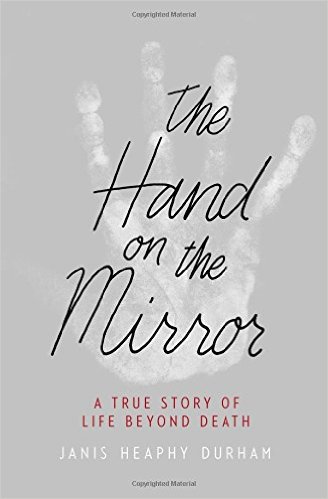 Hand On The Mirror: A True Story Of Life Beyond Death