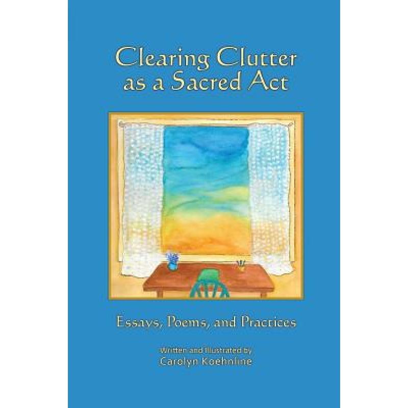 预订 Clearing Clutter as a Sacred Act: Essays, Po...