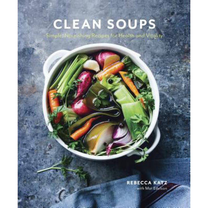 预订 Clean Soups: Simple, Nourishing Recipes for ...