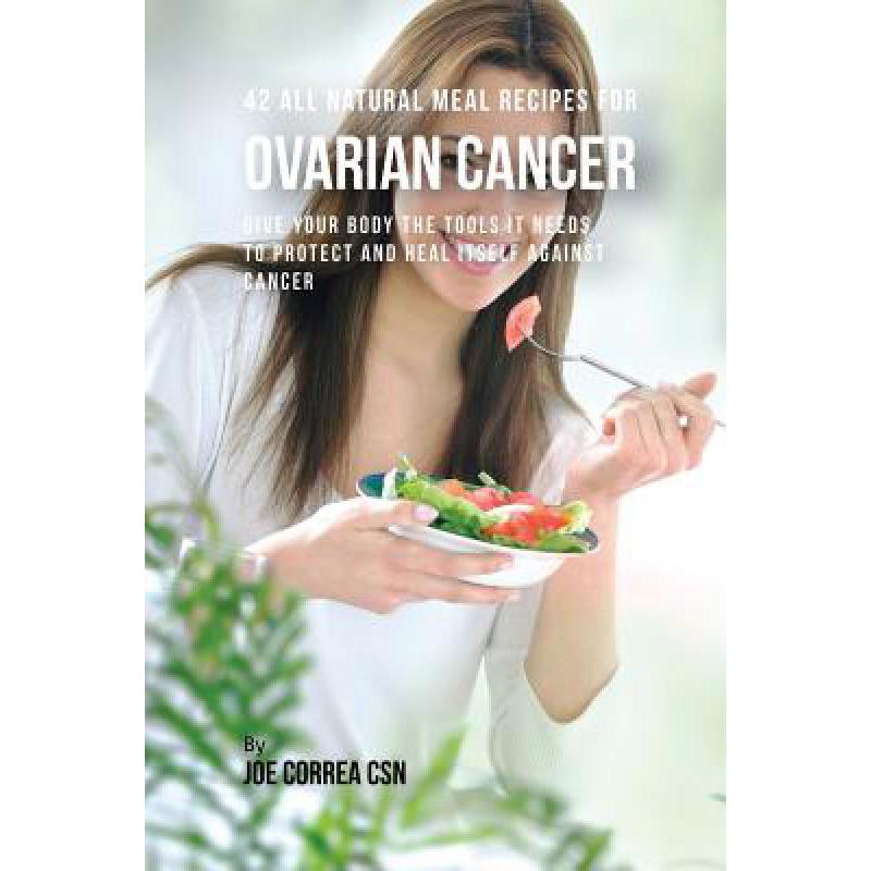 预订 42 All Natural Meal Recipes for Ovarian Cancer: Give Your Body the Tools It Needs To Protect a...