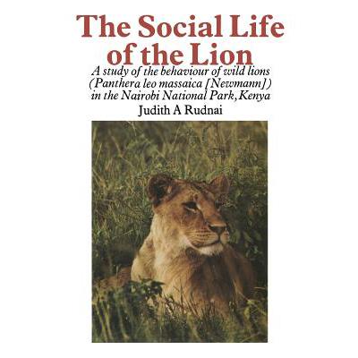 the lion : a study of the behaviour of wild lions (panthera leo