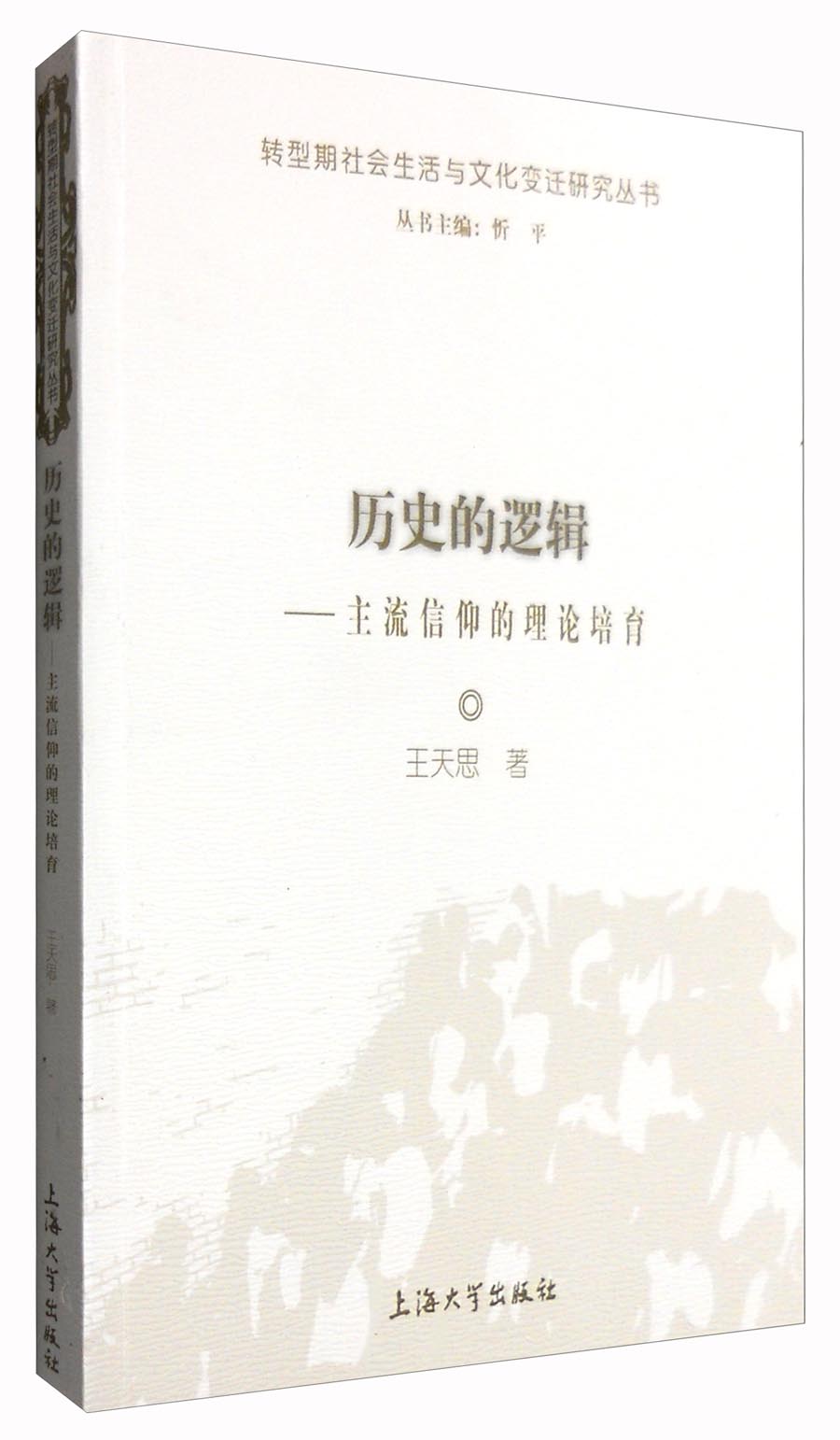 转型期社会生活与文化变迁研究丛书：历史的逻辑 主流信仰的理论培育 的理论培育