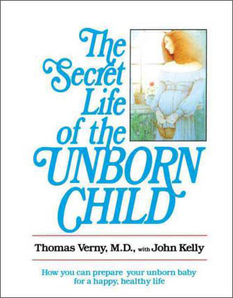 The Secret Life of the Unborn Child How You Can