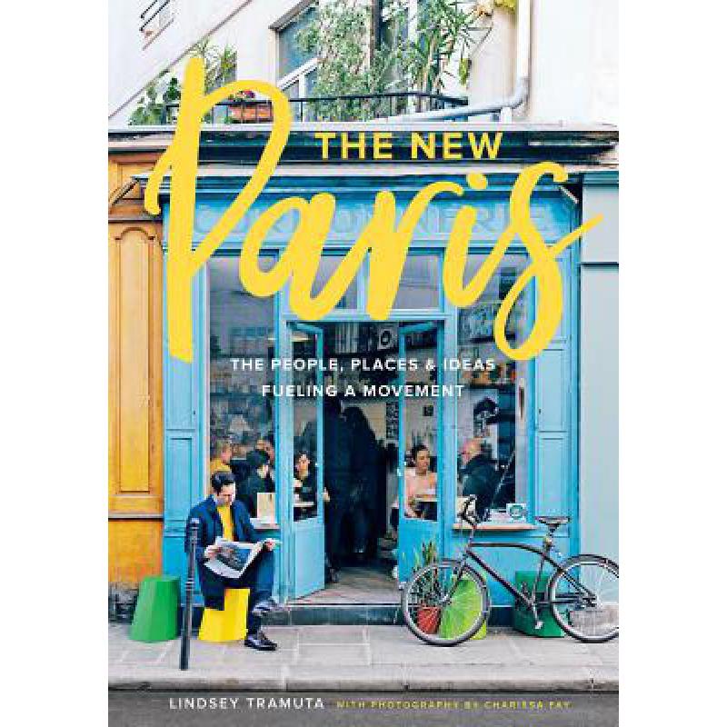 New Paris: The People, Places & Ideas Fueling a Movement: 