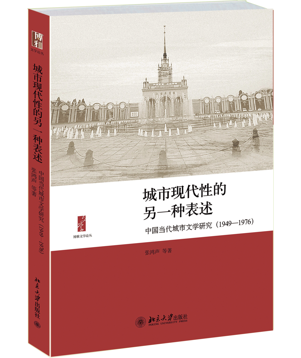 博雅文学论丛·城市现代性的另一种表述：中国当代城市文学研究（1949－1976）