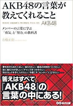 Akb48の言葉が教えてくれること メンバーの言葉に学ぶ「勇気」と「努力」の教科書